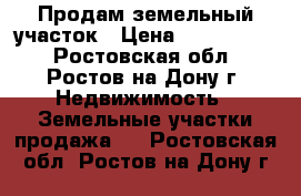 Продам земельный участок › Цена ­ 2 500 000 - Ростовская обл., Ростов-на-Дону г. Недвижимость » Земельные участки продажа   . Ростовская обл.,Ростов-на-Дону г.